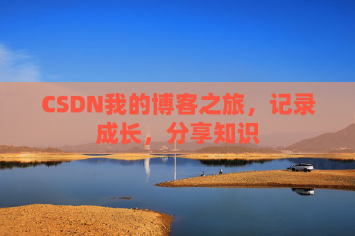CSDN我的博客之旅,记录成长,分享知识